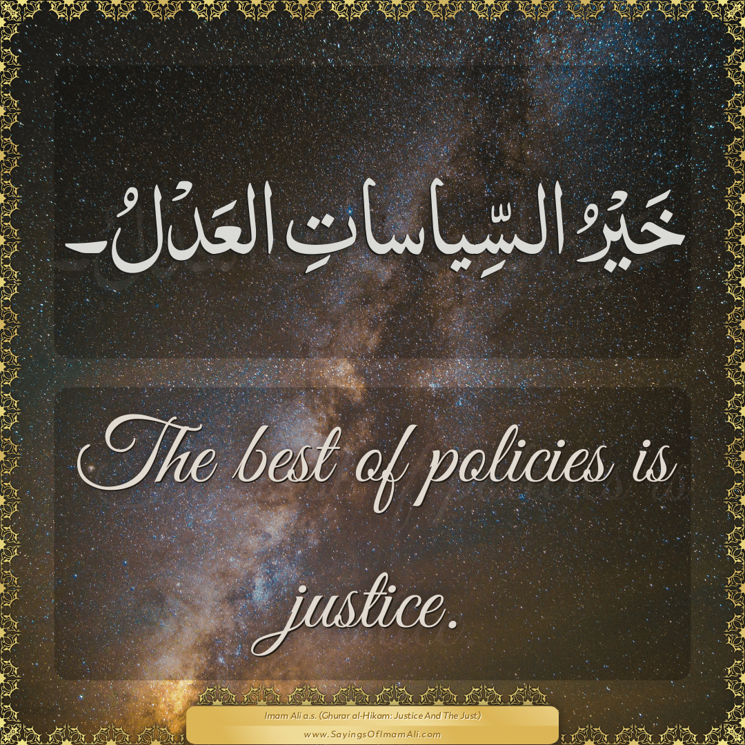 The best of policies is justice.